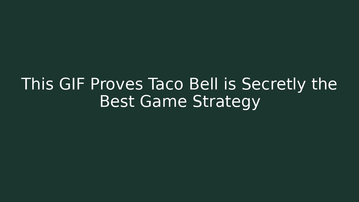 This GIF Proves Taco Bell is Secretly the Best Game Strategy