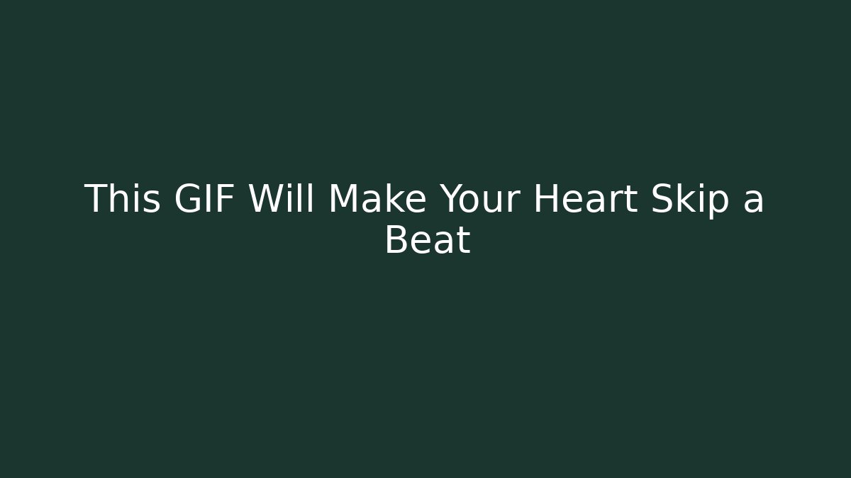 This GIF Will Make Your Heart Skip a Beat