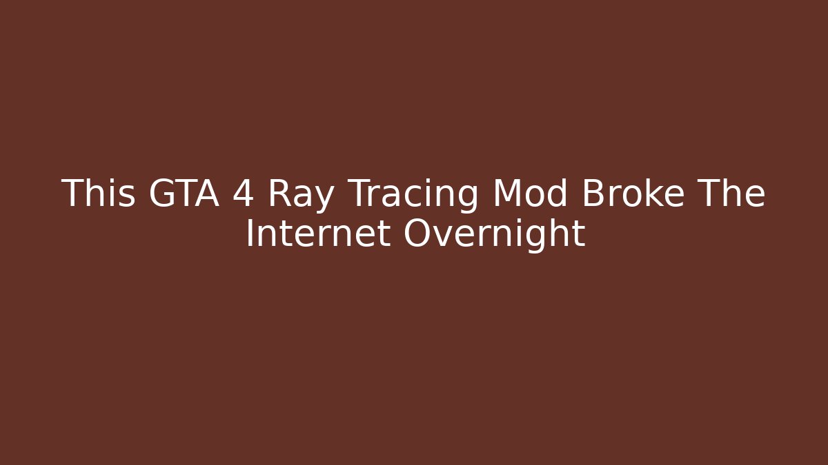 This GTA 4 Ray Tracing Mod Broke The Internet Overnight - Vintage E-Juice