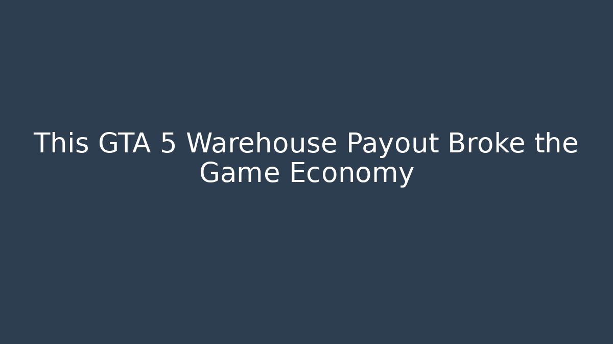 This GTA 5 Warehouse Payout Broke the Game Economy