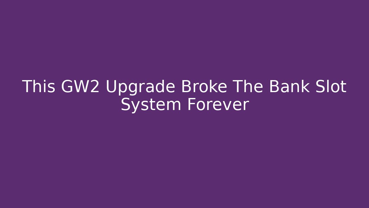 This GW2 Upgrade Broke The Bank Slot System Forever