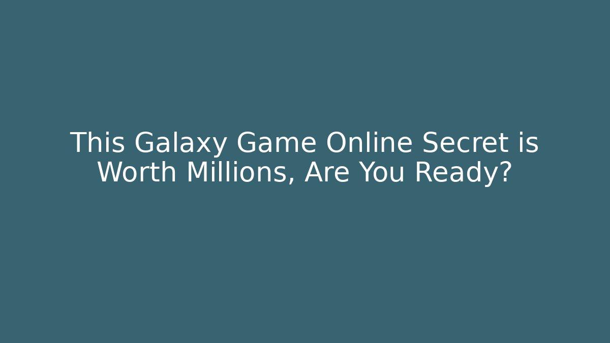 This Galaxy Game Online Secret is Worth Millions, Are You Ready?