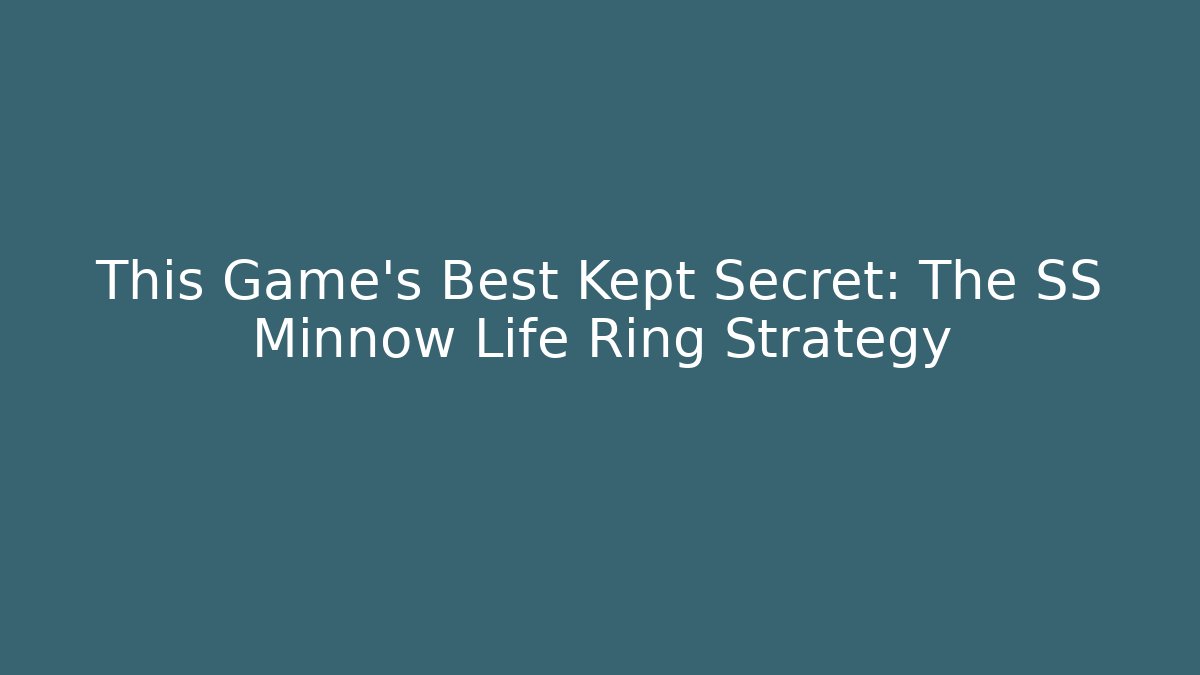 This Game's Best Kept Secret: The SS Minnow Life Ring Strategy