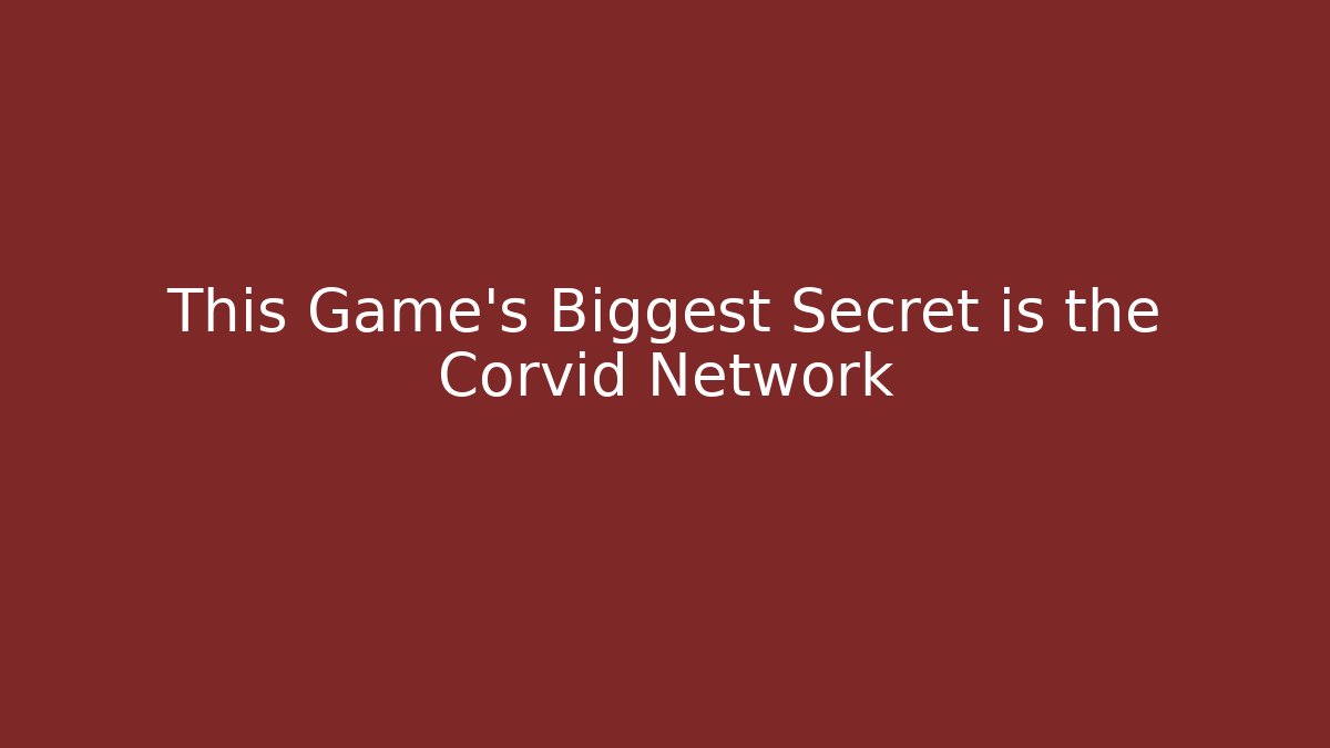 This Game's Biggest Secret is the Corvid Network