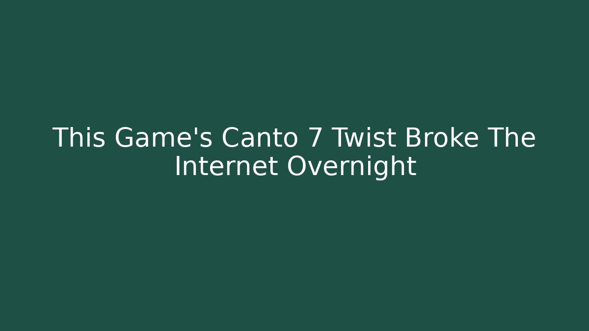 This Game's Canto 7 Twist Broke The Internet Overnight - Vintage E-Juice