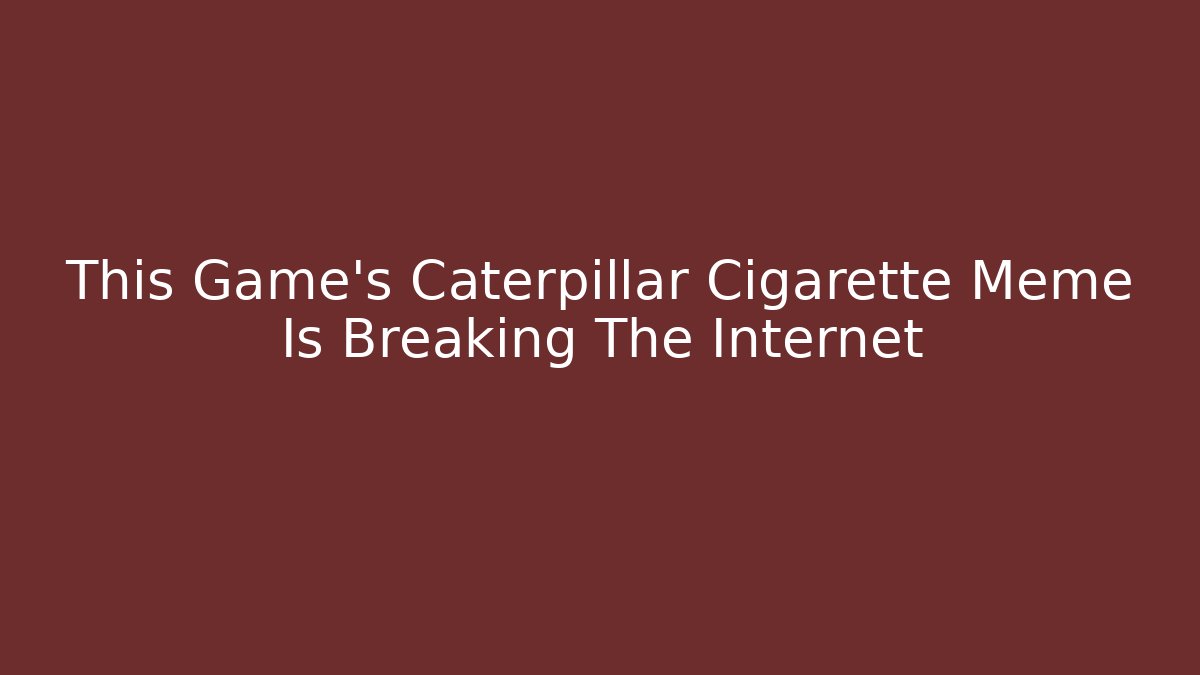 This Game's Caterpillar Cigarette Meme Is Breaking The Internet - Vintage E-Juice