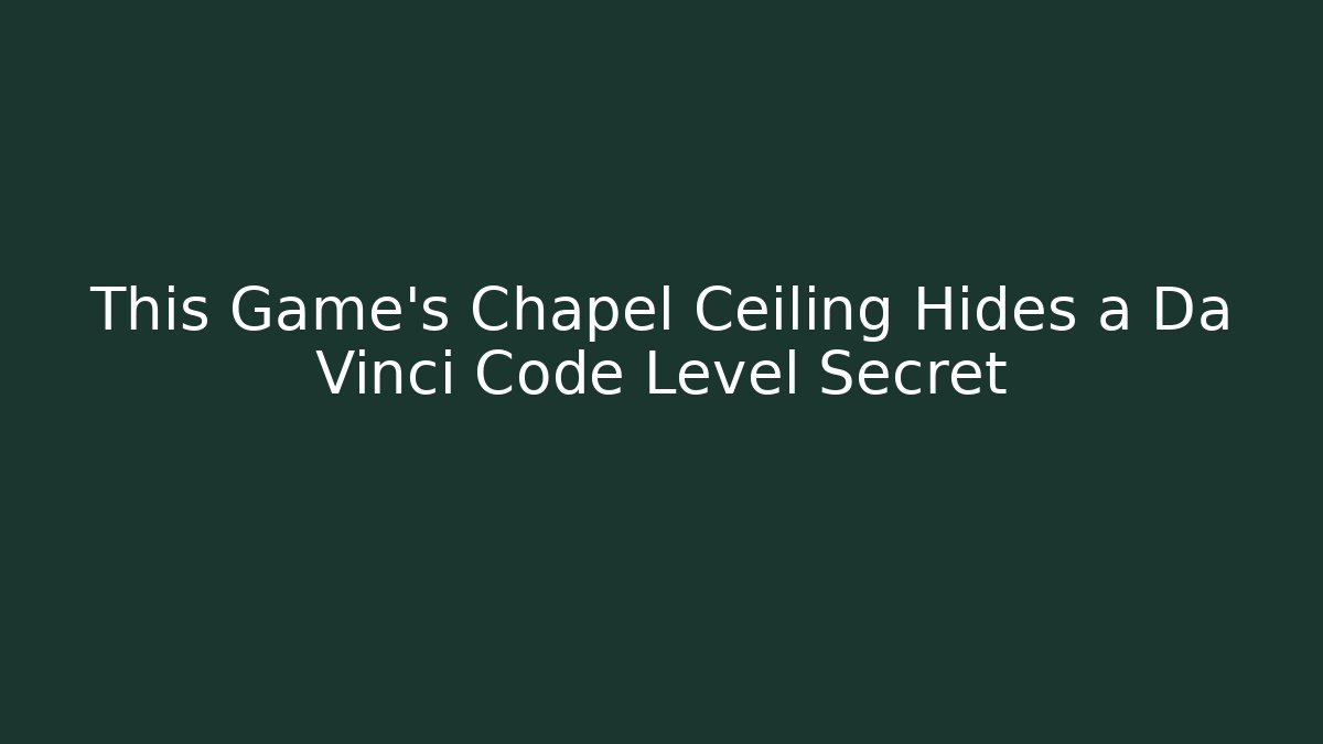 This Game's Chapel Ceiling Hides a Da Vinci Code Level Secret