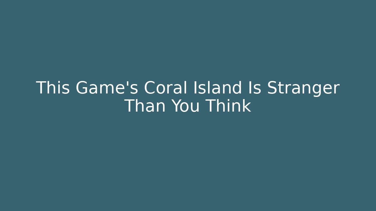 This Game's Coral Island Is Stranger Than You Think