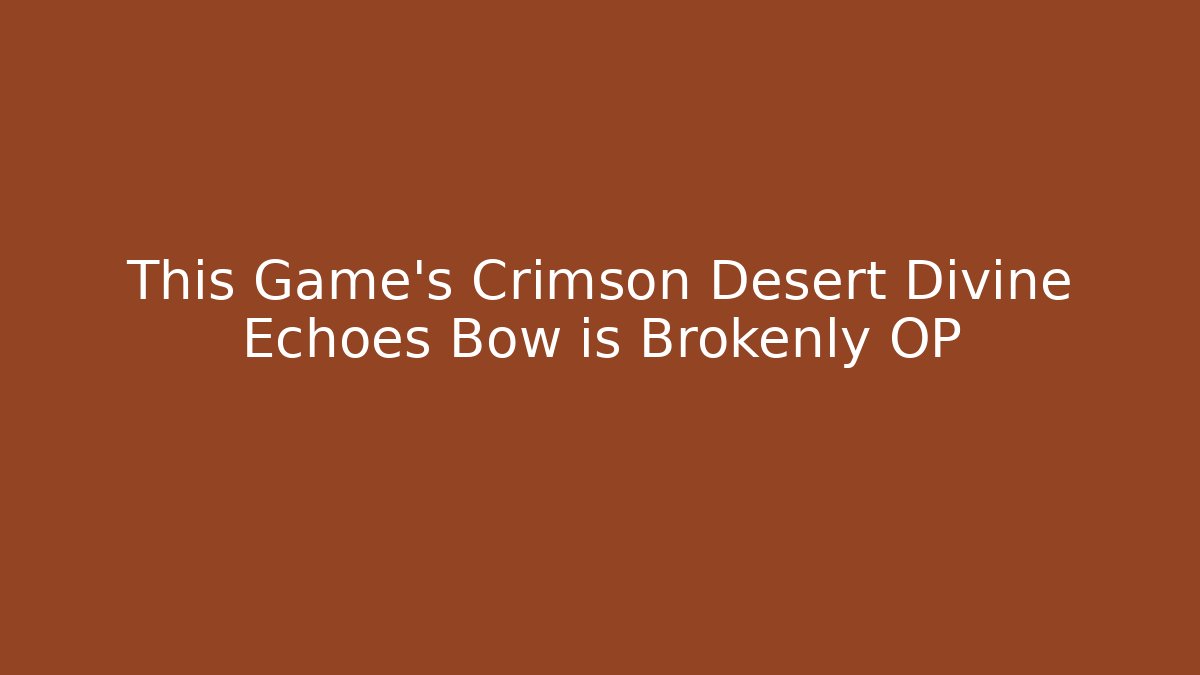 This Game's Crimson Desert Divine Echoes Bow is Brokenly OP