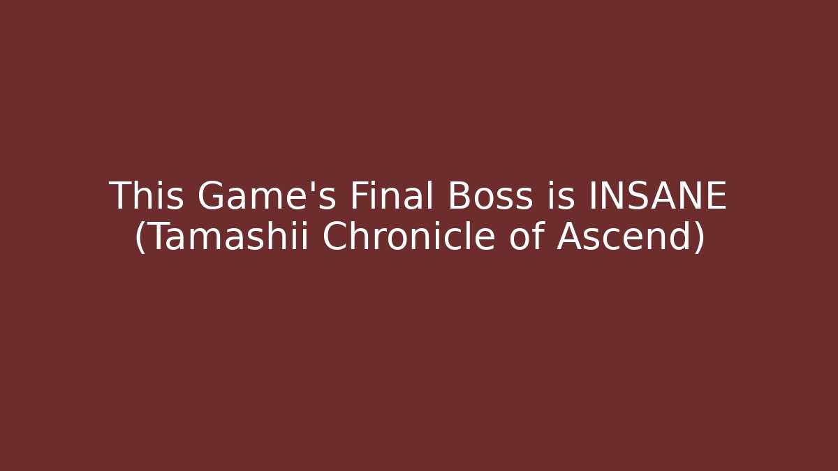 This Game's Final Boss is INSANE (Tamashii Chronicle of Ascend)