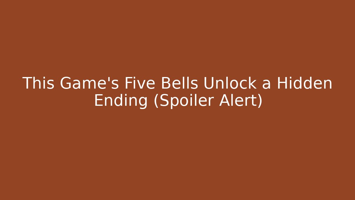 This Game's Five Bells Unlock a Hidden Ending (Spoiler Alert)