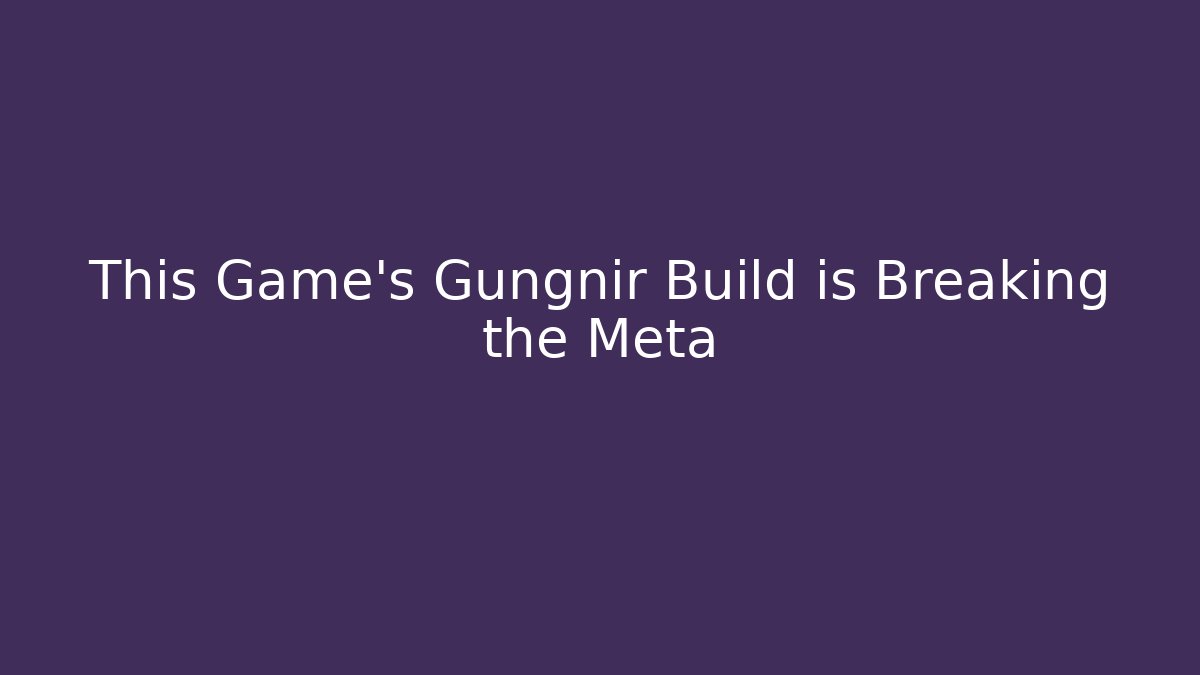 This Game's Gungnir Build is Breaking the Meta