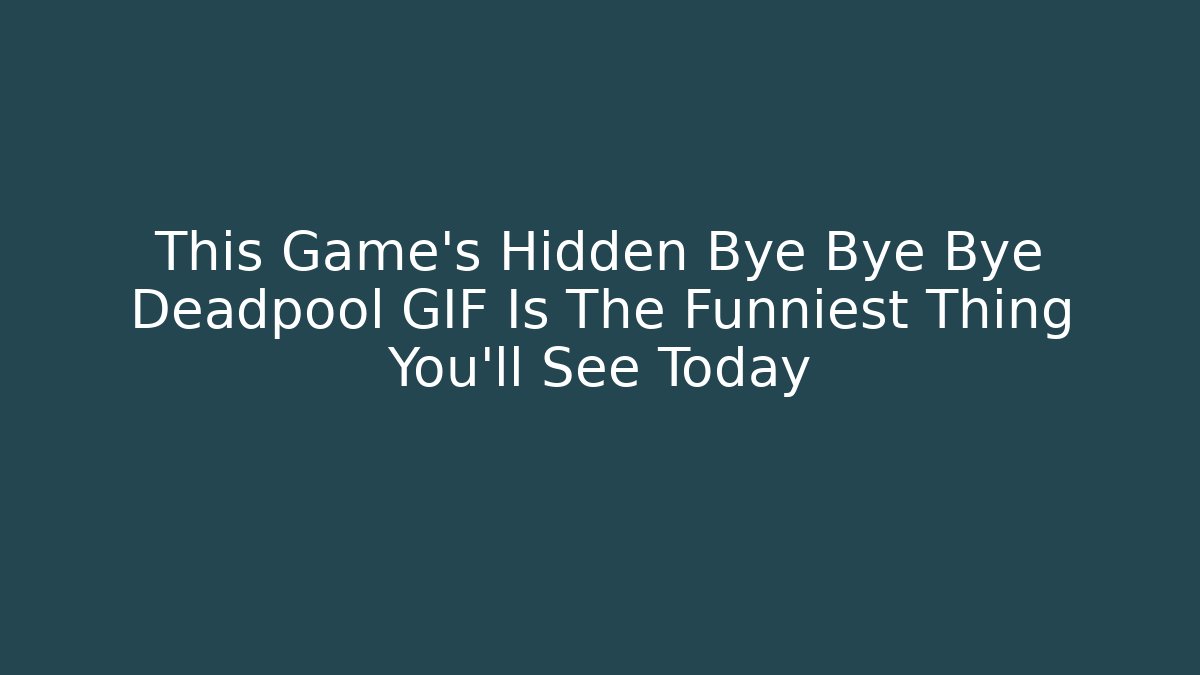 This Game's Hidden Bye Bye Bye Deadpool GIF Is The Funniest Thing You'll See Today - Vintage E-Juice