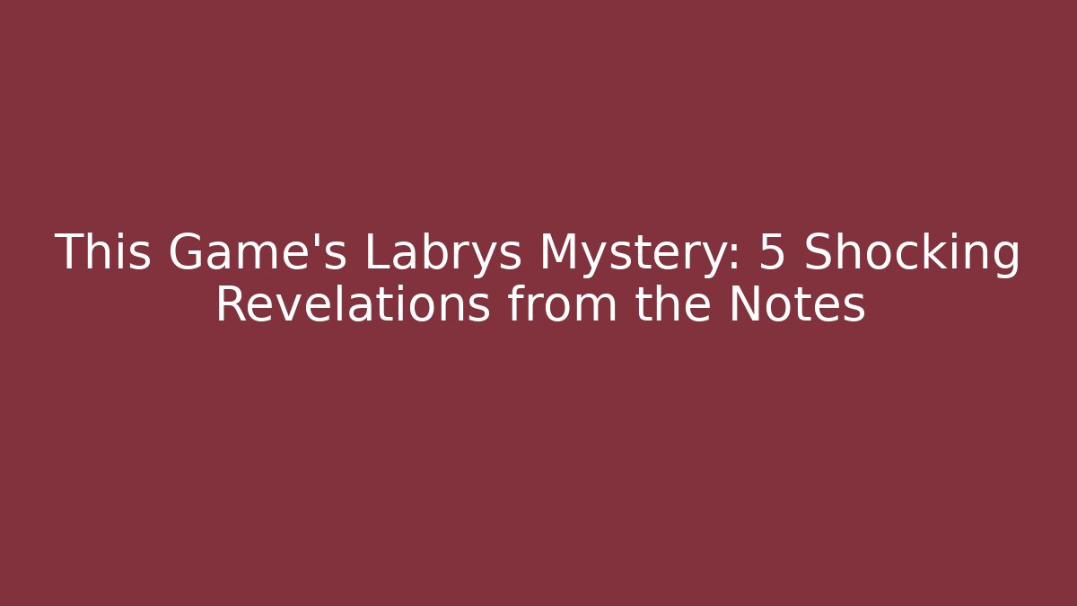 This Game's Labrys Mystery: 5 Shocking Revelations from the Notes