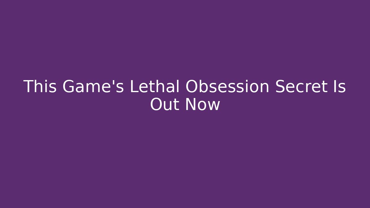 This Game's Lethal Obsession Secret Is Out Now