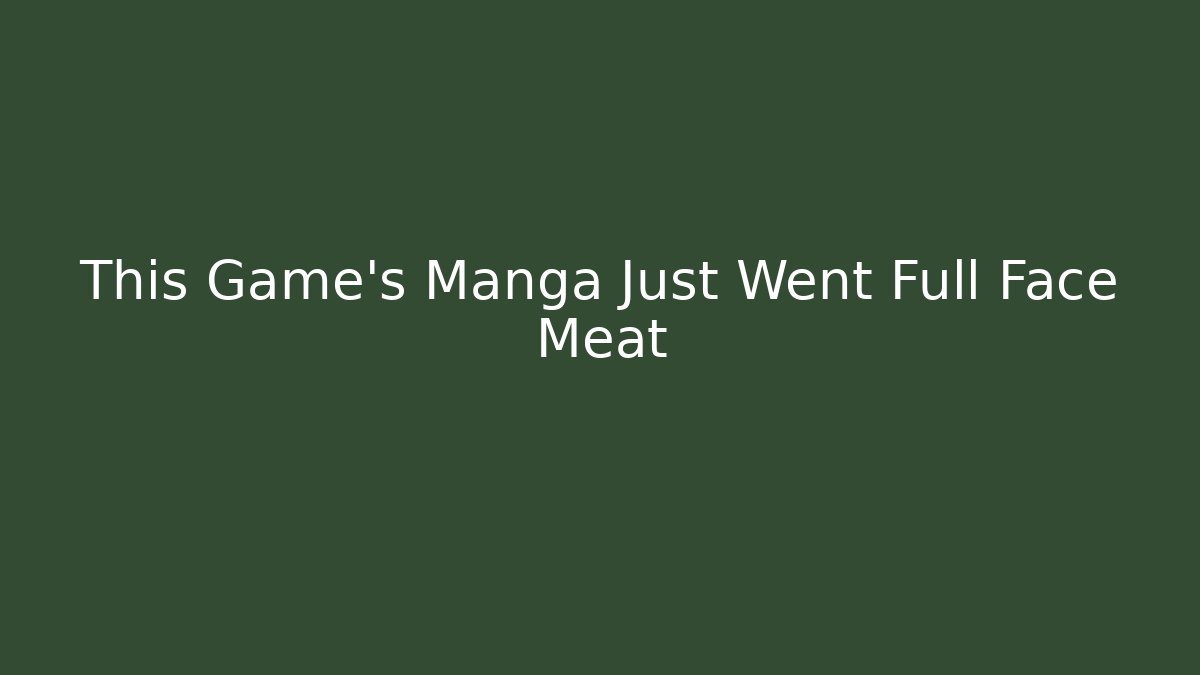 This Game's Manga Just Went Full Face Meat
