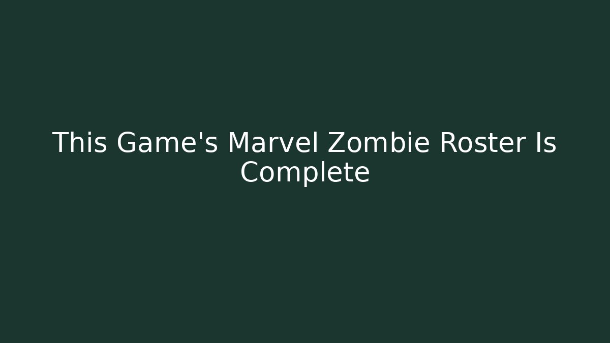 This Game's Marvel Zombie Roster Is Complete - Vintage E-Juice