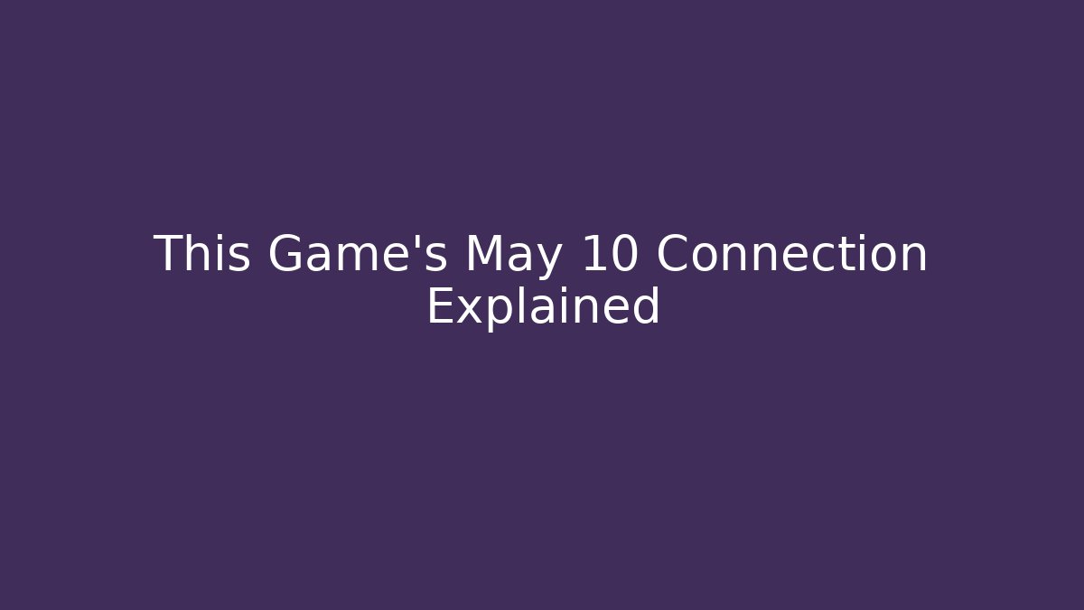 This Game's May 10 Connection Explained - Vintage E-Juice