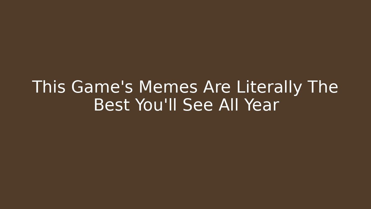 This Game's Memes Are Literally The Best You'll See All Year
