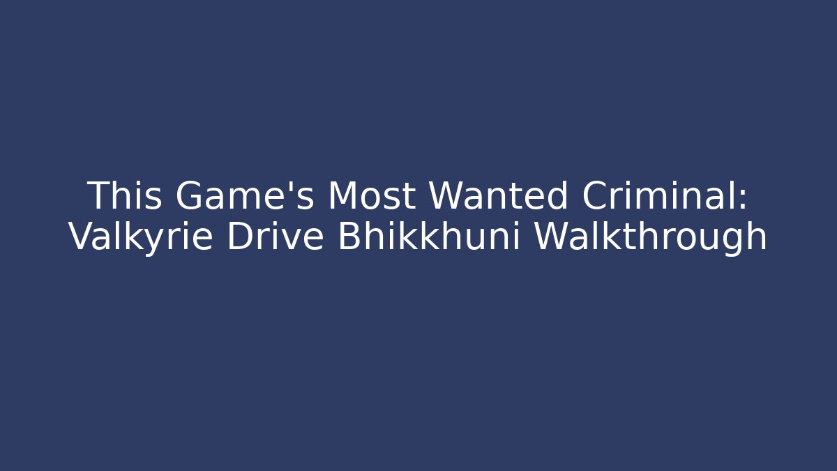 This Game's Most Wanted Criminal: Valkyrie Drive Bhikkhuni Walkthrough