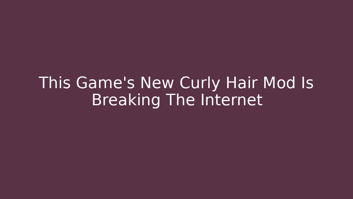 This Game's New Curly Hair Mod Is Breaking The Internet