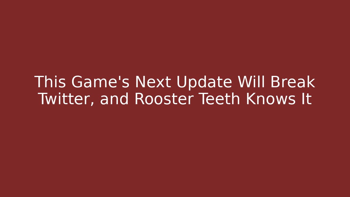 This Game's Next Update Will Break Twitter, and Rooster Teeth Knows It