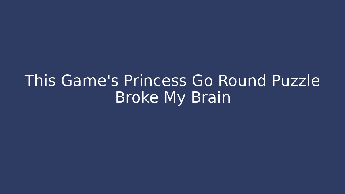 This Game's Princess Go Round Puzzle Broke My Brain