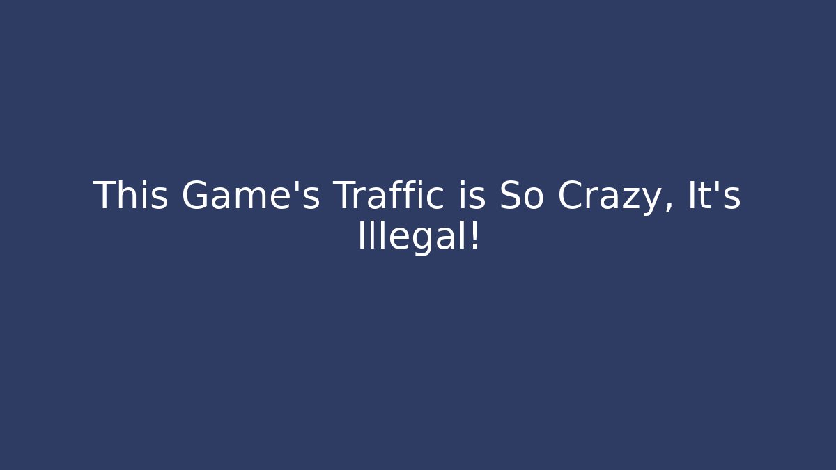This Game's Traffic is So Crazy, It's Illegal!
