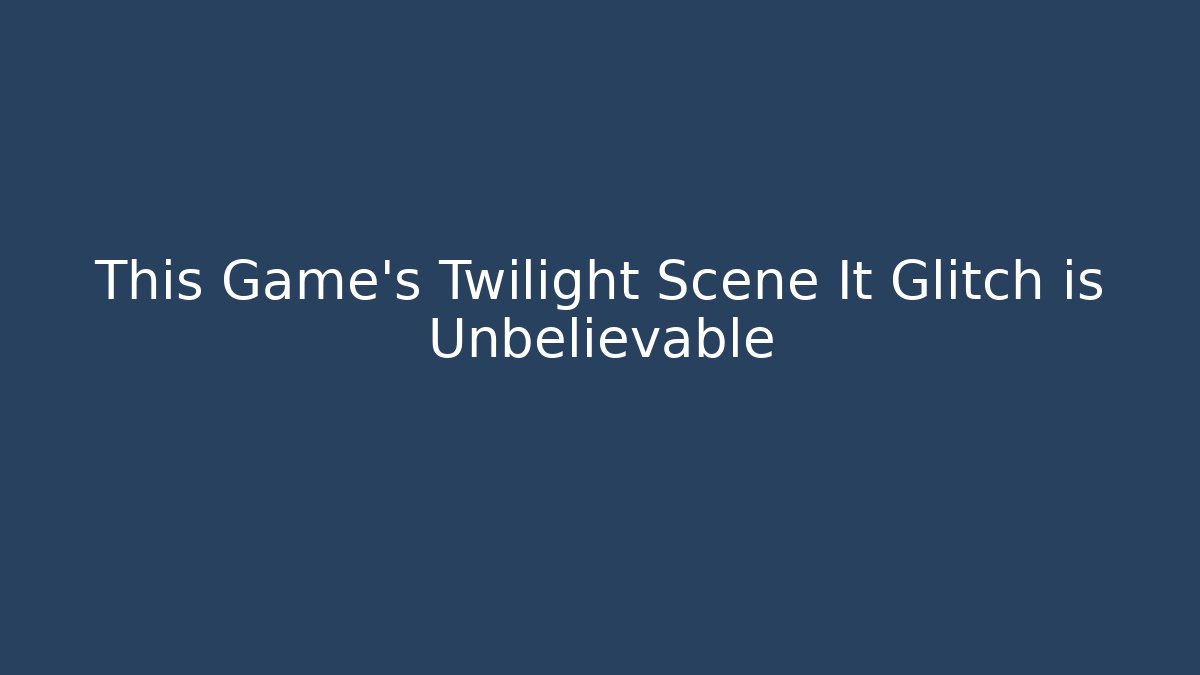 This Game's Twilight Scene It Glitch is Unbelievable