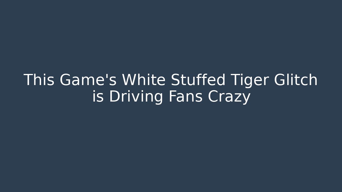 This Game's White Stuffed Tiger Glitch is Driving Fans Crazy