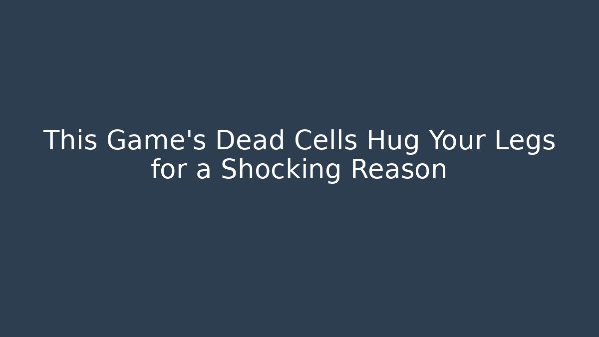 This Game’s Dead Cells Hug Your Legs for a Shocking Reason
