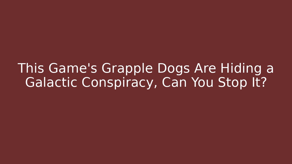 This Game’s Grapple Dogs Are Hiding a Galactic Conspiracy, Can You Stop It?
