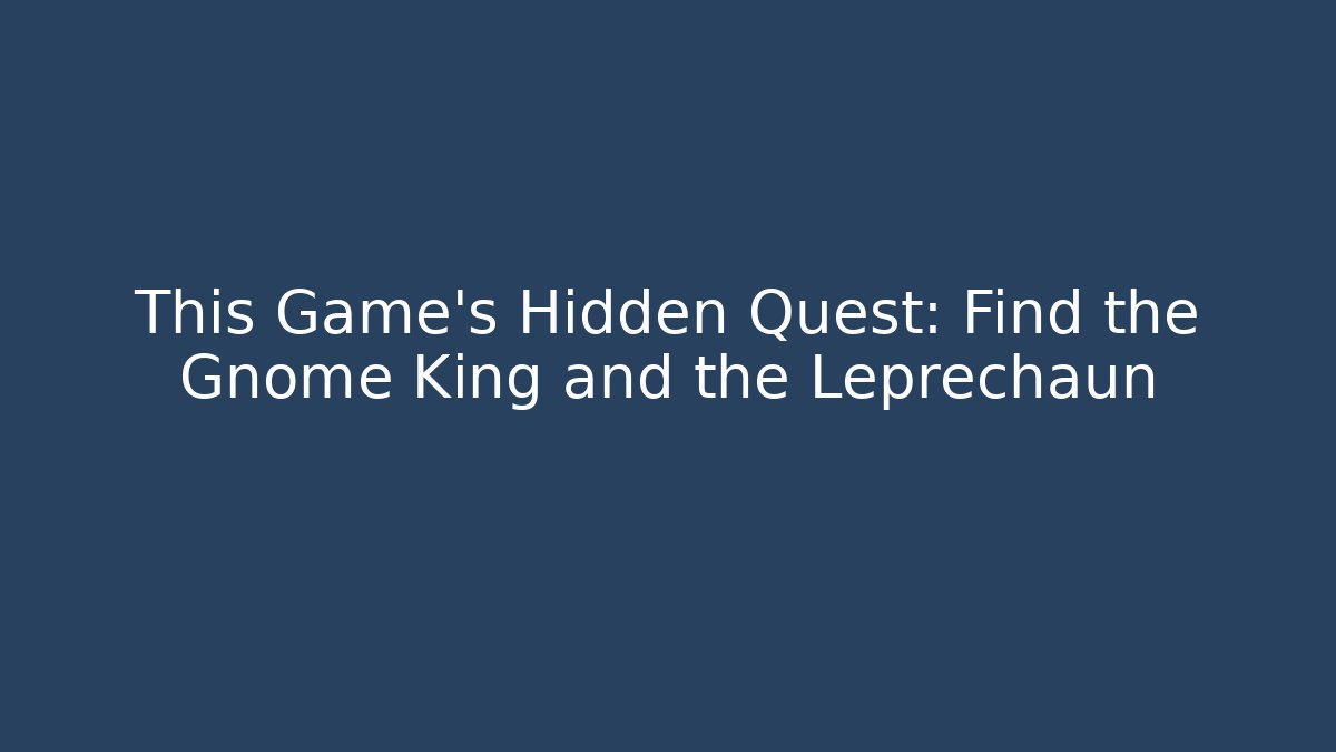 This Game’s Hidden Quest: Find the Gnome King and the Leprechaun