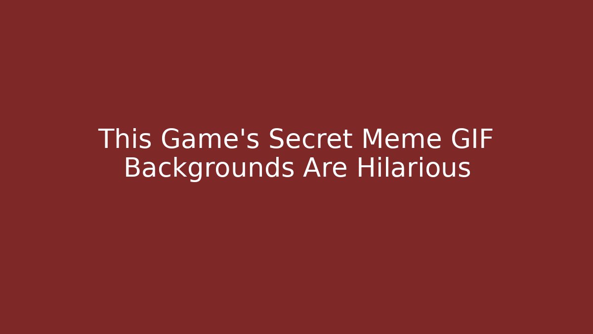 This Game’s Secret Meme GIF Backgrounds Are Hilarious