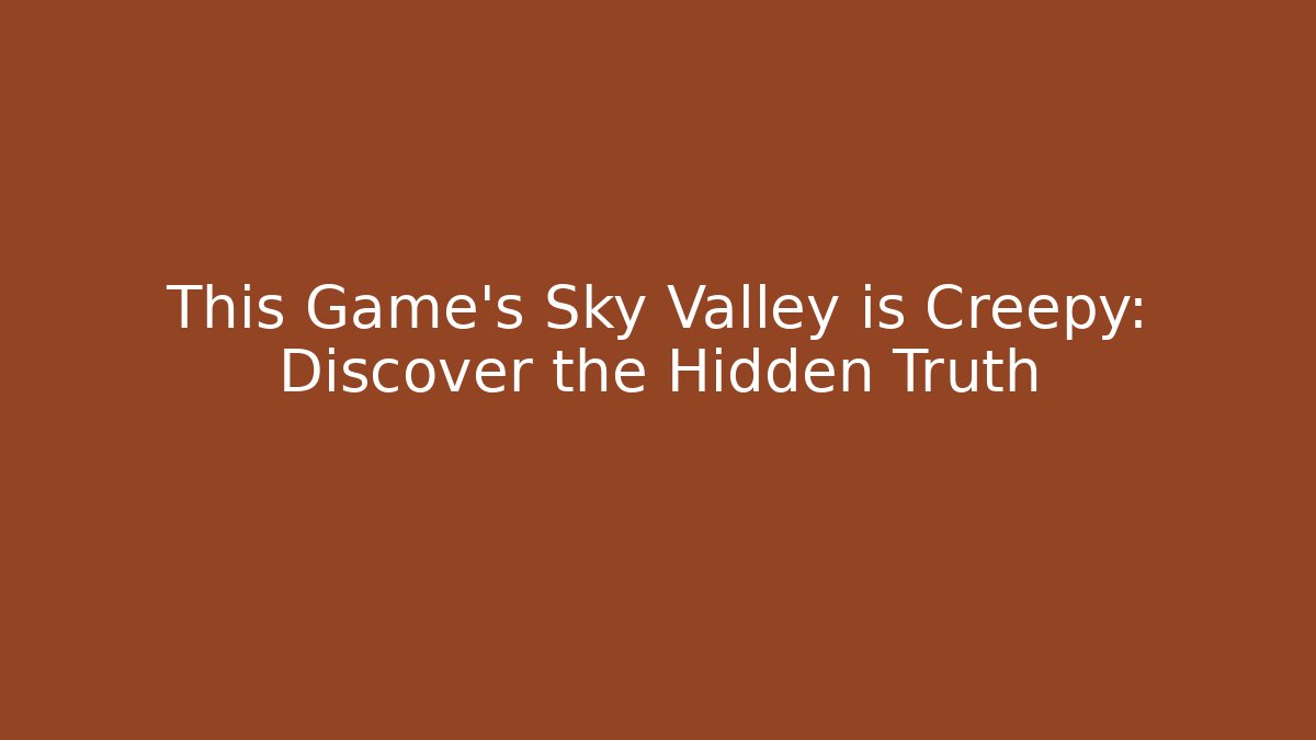 This Game’s Sky Valley is Creepy: Discover the Hidden Truth