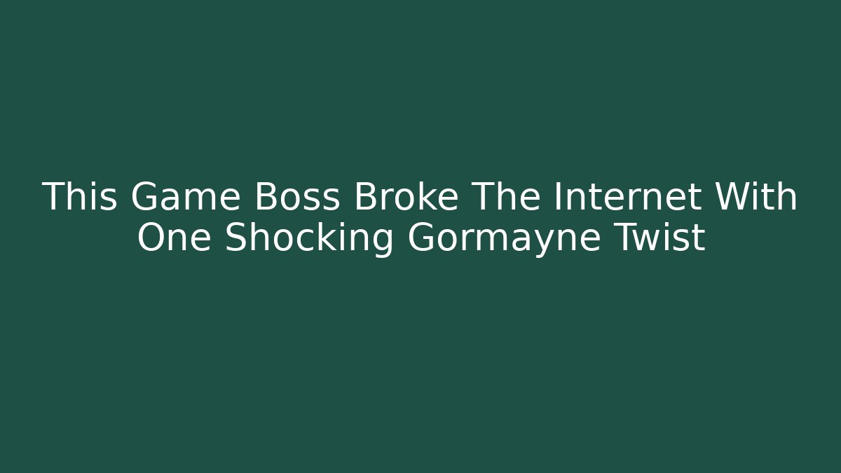 This Game Boss Broke The Internet With One Shocking Gormayne Twist