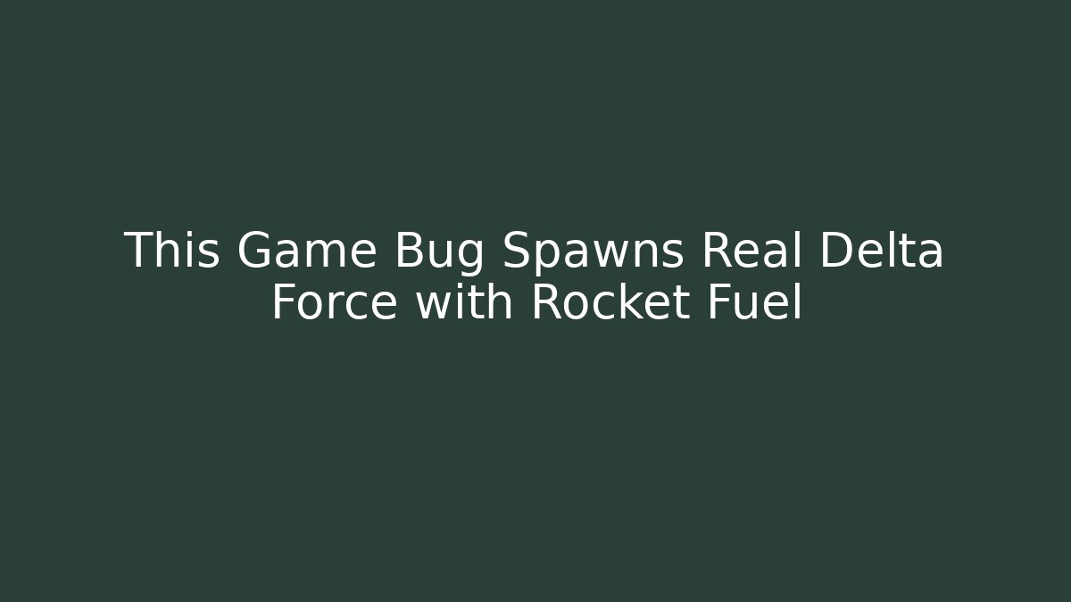 This Game Bug Spawns Real Delta Force with Rocket Fuel