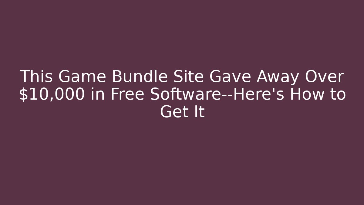 This Game Bundle Site Gave Away Over $10,000 in Free Software—Here’s How to Get It