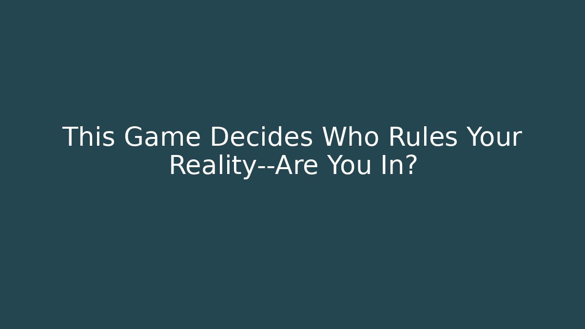 This Game Decides Who Rules Your Reality—Are You In? - Vintage E-Juice