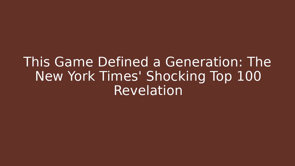 This Game Defined a Generation: The New York Times' Shocking Top 100 Revelation
