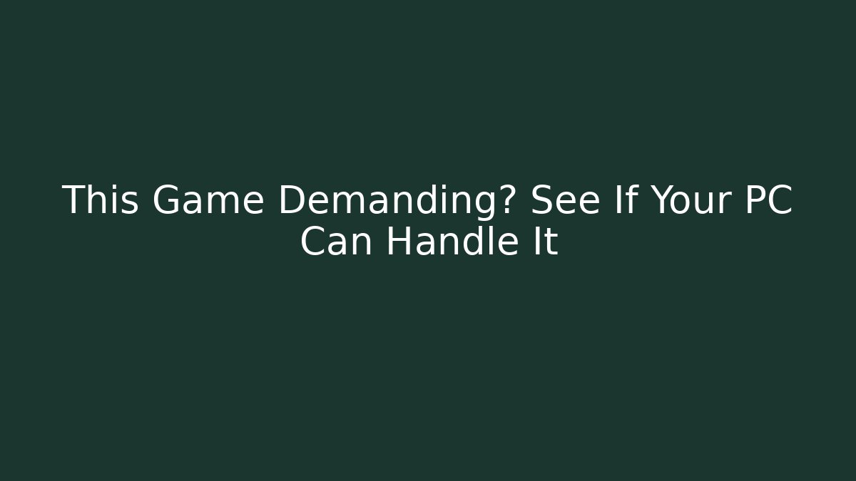 This Game Demanding? See If Your PC Can Handle It