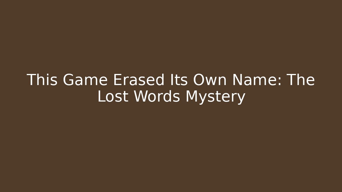 This Game Erased Its Own Name: The Lost Words Mystery