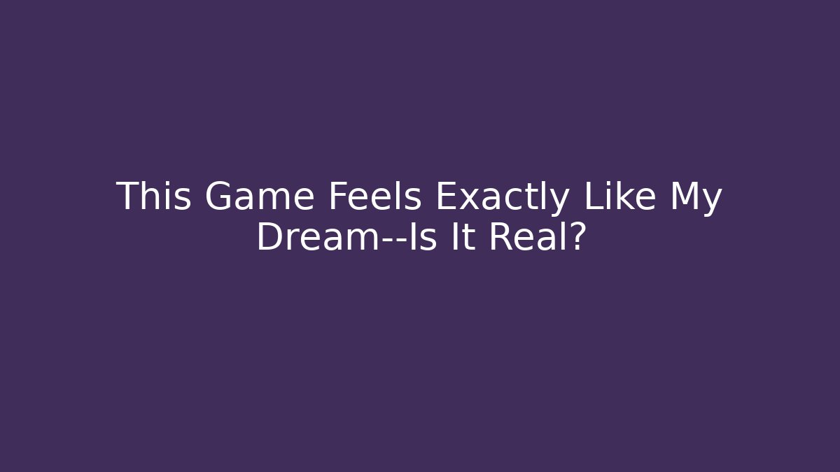 This Game Feels Exactly Like My Dream—Is It Real?