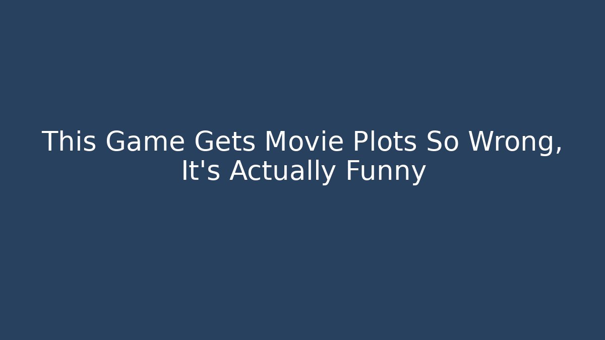 This Game Gets Movie Plots So Wrong, It's Actually Funny