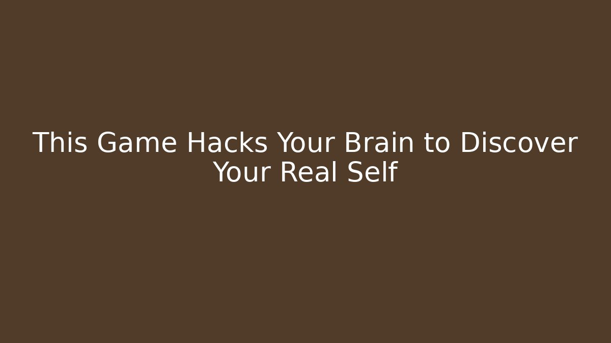 This Game Hacks Your Brain to Discover Your Real Self