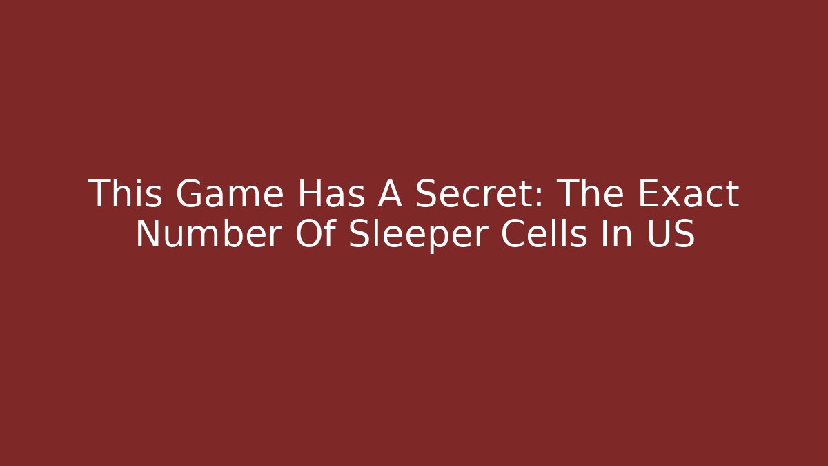 This Game Has A Secret: The Exact Number Of Sleeper Cells In US