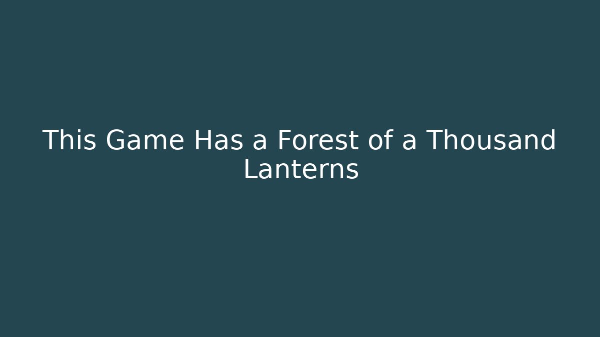 This Game Has a Forest of a Thousand Lanterns