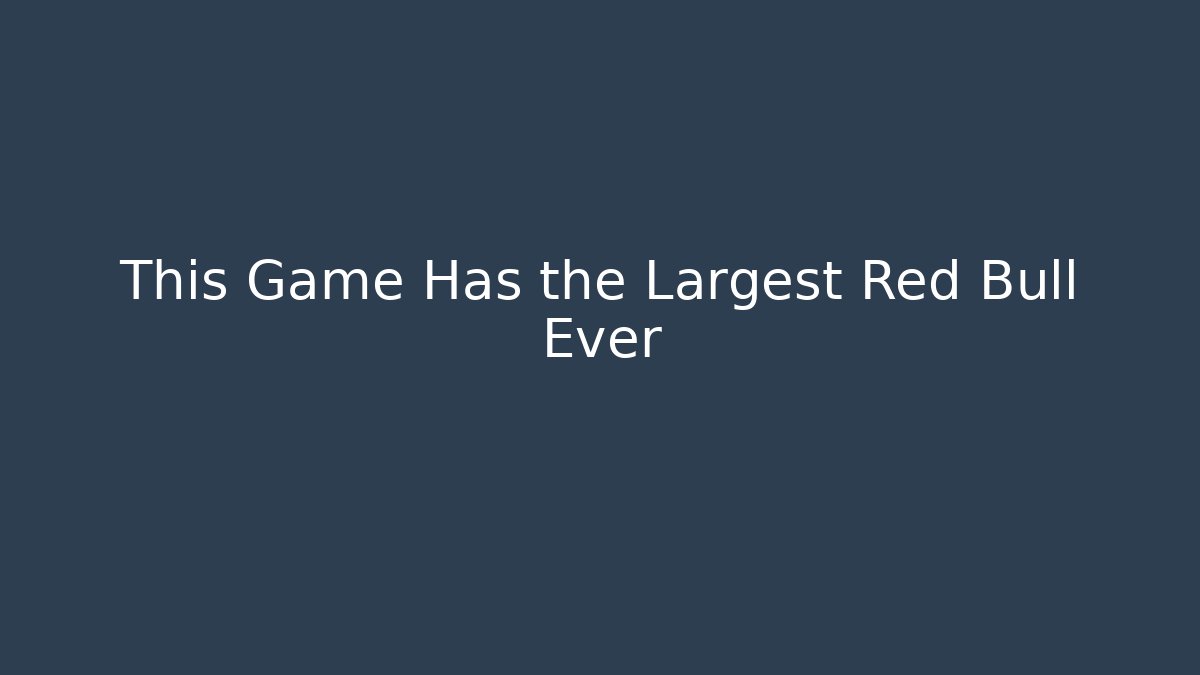 This Game Has the Largest Red Bull Ever