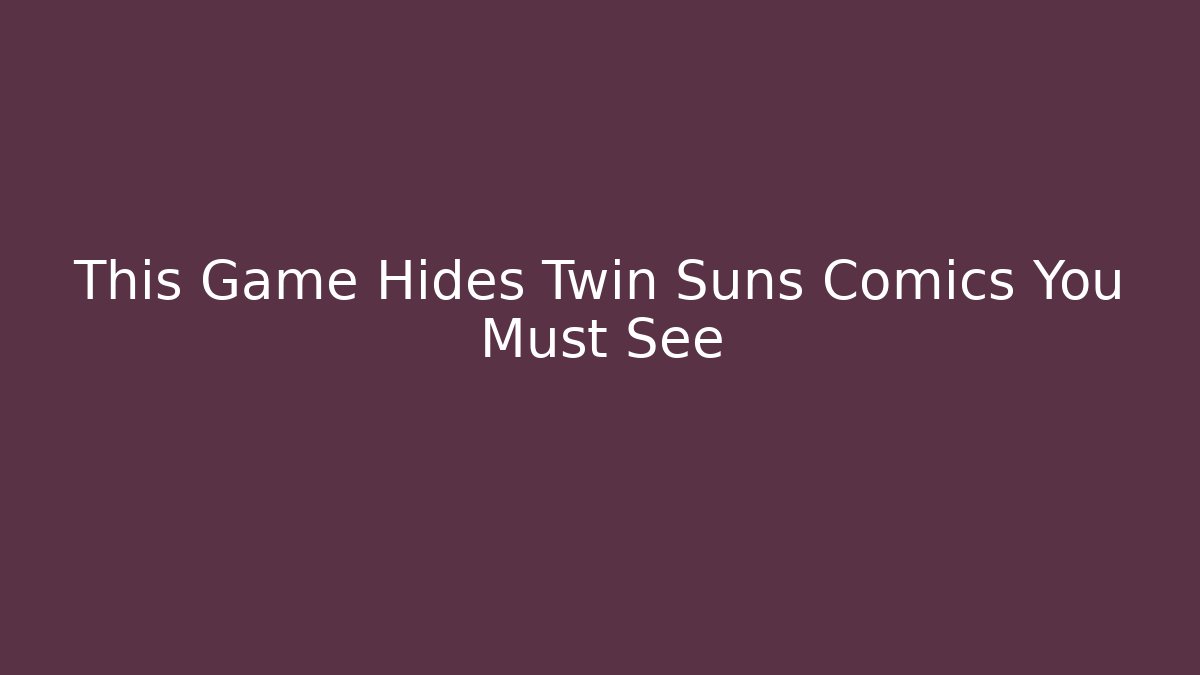 This Game Hides Twin Suns Comics You Must See
