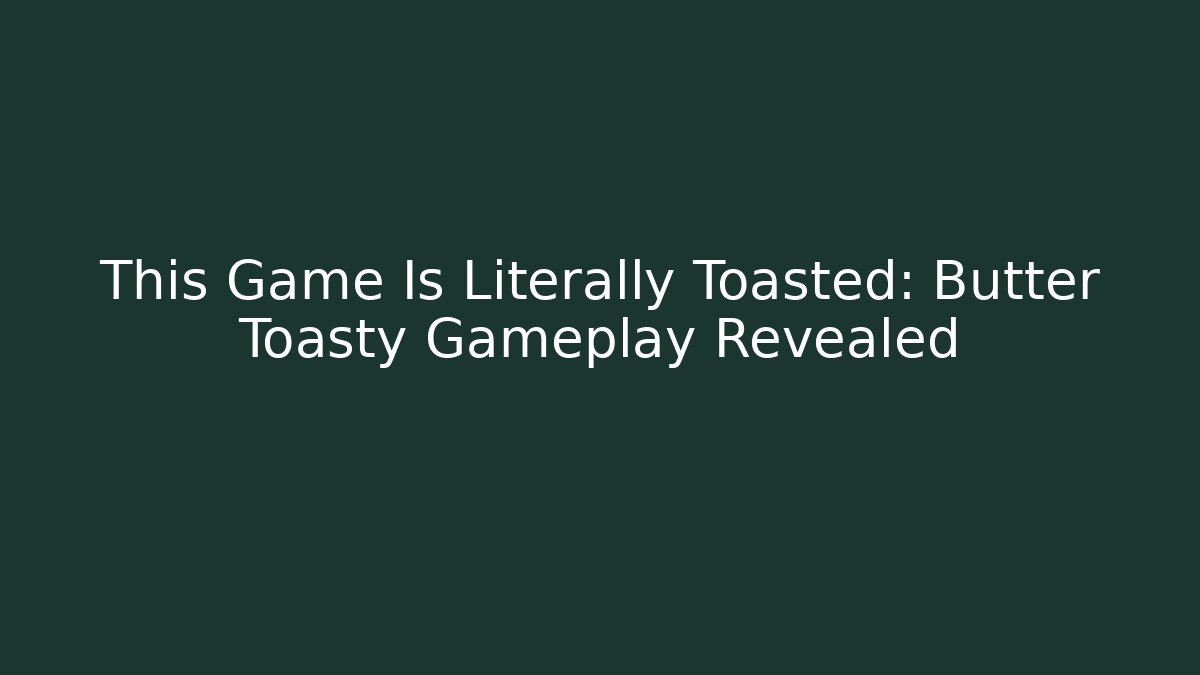 This Game Is Literally Toasted: Butter Toasty Gameplay Revealed